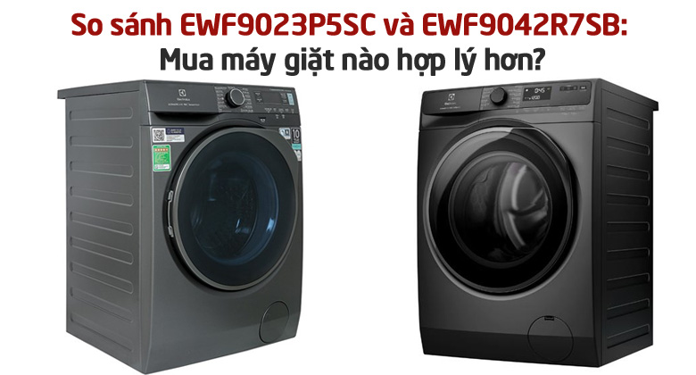 So sánh máy giặt Electrolux EWF9023P5SC và EWF9042R7SB: Mua máy giặt nào hợp lý hơn?