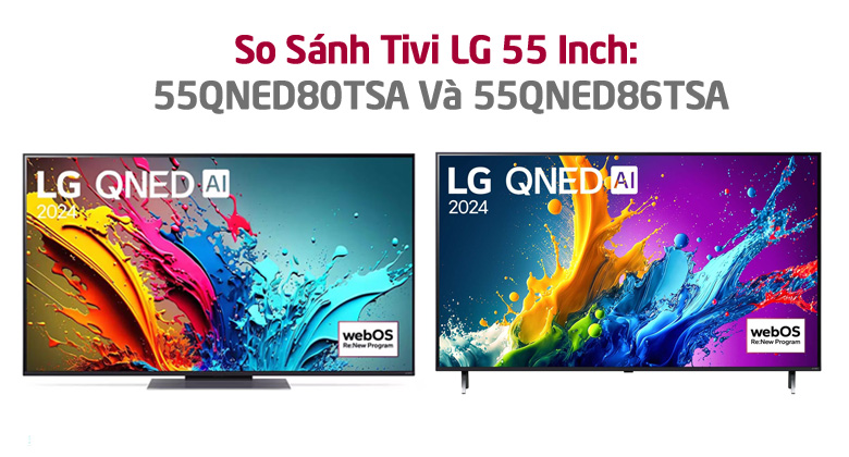 So Sánh Tivi LG 55 Inch: 55QNED80TSA Và 55QNED86TSA Khác Gì? Nên Mua Sản Phẩm Nào?