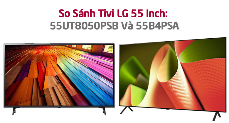 So Sánh Tivi LG 55 Inch: 55UT8050PSB Và 55B4PSA? Mua Sản Phẩm Nào?
