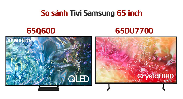 So sánh tivi Samsung 65 inch: 65DU7700 và 65Q60D - Đâu là lựa chọn tốt nhất?
