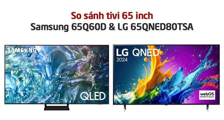 So sánh tivi Samsung 65Q60D và tivi LG 65QNED80TSA: Mua sản phẩm nào hơn?