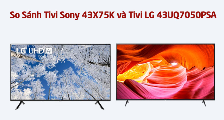 So Sánh Tivi Sony 43X75K và Tivi LG 43UQ7050PSA: Mua Mã Nào Phù Hợp Hơn?