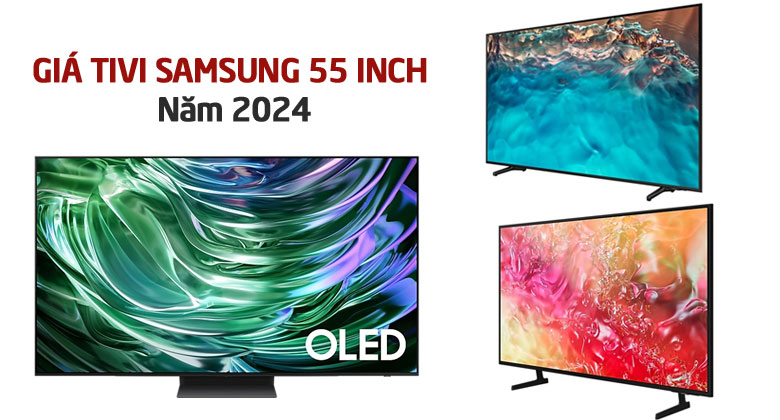 Tivi Samsung 55 inch giá bao nhiêu? Cập nhật tháng 10 năm 2024