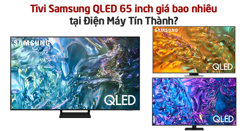 Tivi Samsung QLED 65 inch giá bao nhiêu tháng 9 năm 2024 tại Điện Máy Tín Thành?