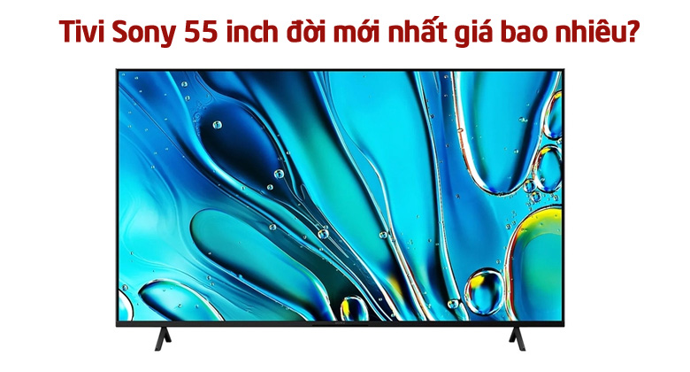 Tivi Sony 55 inch đời mới nhất giá bao nhiêu?