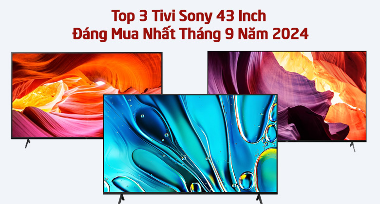 Top 3 Tivi Sony 43 Inch Đáng Mua Nhất Tháng 9 Năm 2024