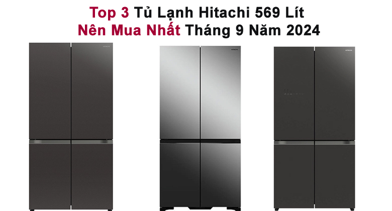 Top 3 Tủ Lạnh Hitachi 569 Lít Nên Mua Nhất Tháng 9 Năm 2024