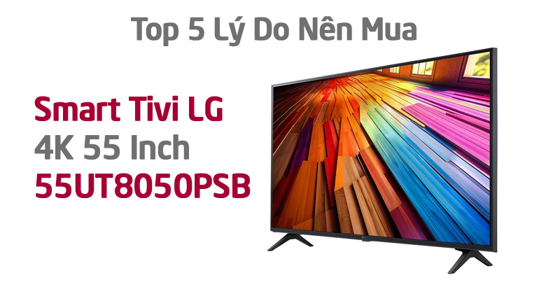Top 5 Lý Do Nên Mua Smart Tivi LG 4K 55 Inch 55UT8050PSB