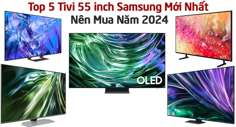Top 5 Tivi 55 inch Samsung Mới Nhất Nên Mua Năm 2024