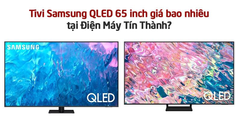 Bảng giá tivi Samsung 65 inch QLED mới nhất hiện nay
