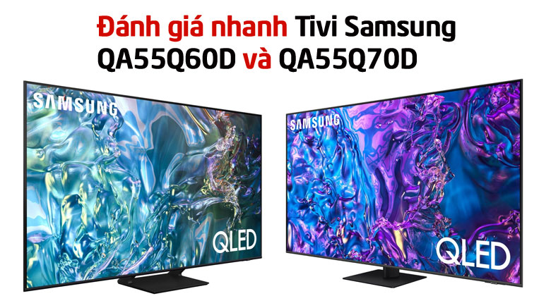 Đánh giá nhanh tivi samsung 55in 55Q60D và 55Q70D?