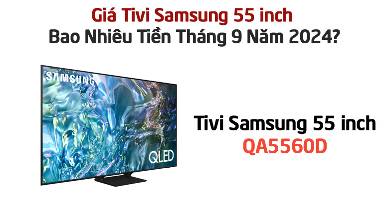 Giá Tivi Samsung 55 Inch Bao Nhiêu Tiền Tháng 9 Năm 2024?