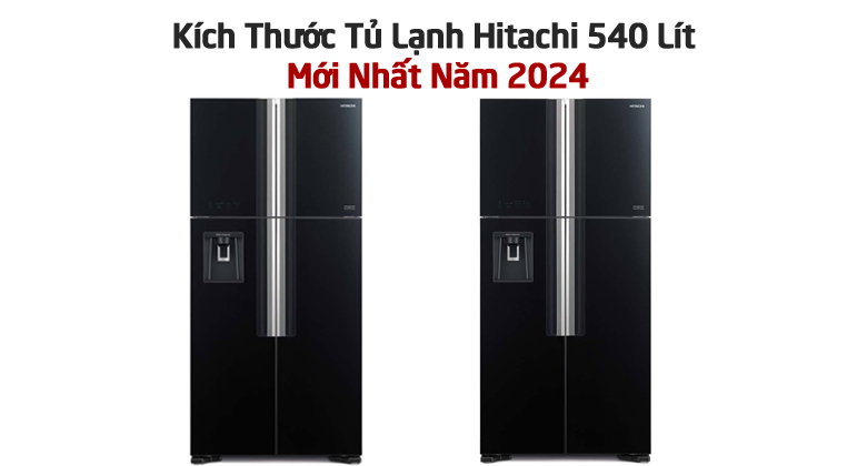 Kích Thước Tủ Lạnh Hitachi 540 Lít Mới Nhất Năm 2024
