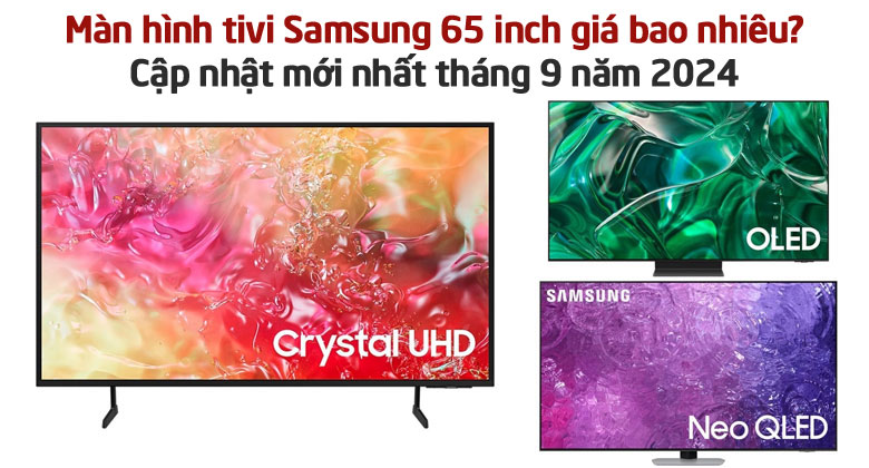 Màn hình tivi Samsung 65 inch giá bao nhiêu? Cập nhật mới nhất tháng 9