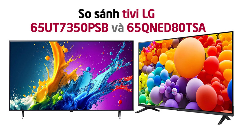 So sánh 65QNED80TSA và 65UT7350PSB