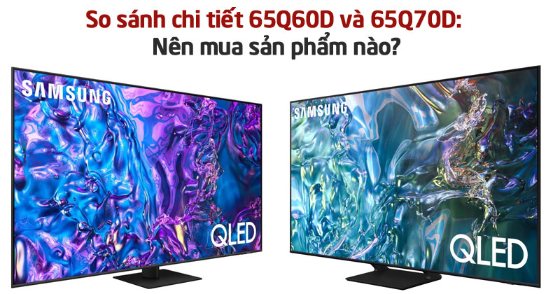 So sánh chi tiết 65Q60D và 65Q70D