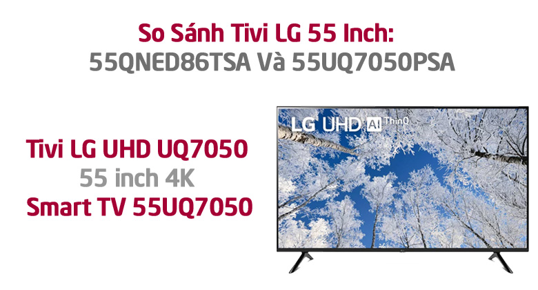 So Sánh Chi Tiết Tivi LG 55 Inch: 55UQ7050PSA