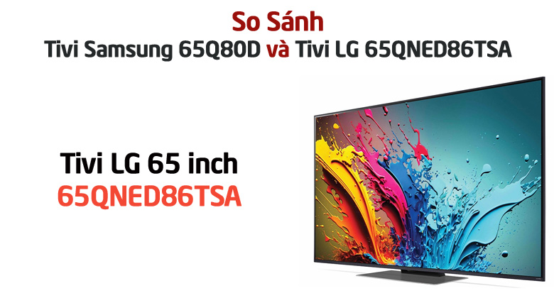 So sánh chi tiết tivi LG 65QNED86TSA