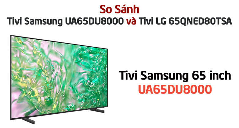 So sánh chi tiết tivi Samsung UA65DU8000