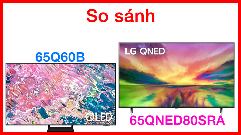 So sánh Samsung 65Q60B và LG 65QNED80SRA