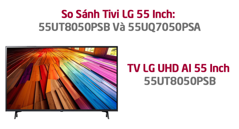 So Sánh Tivi LG 55 Inch 4K: 55UT8050PSB