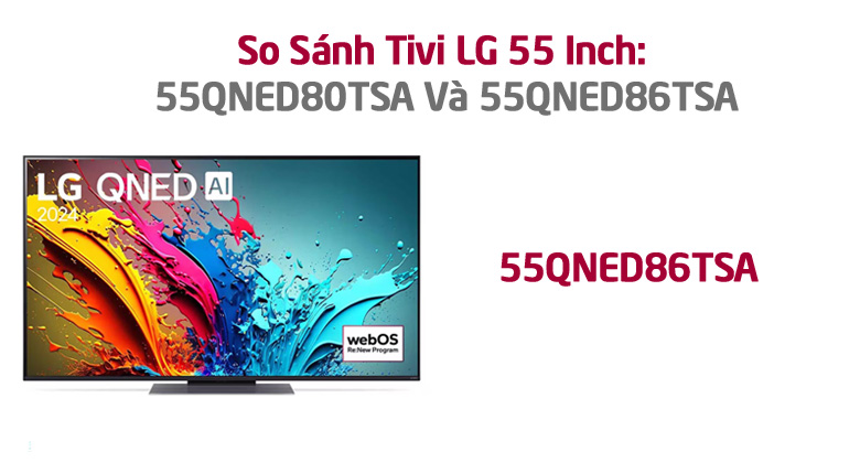 So Sánh Tivi LG 55 Inch: 55QNED80TSA Và 55QNED86TSA