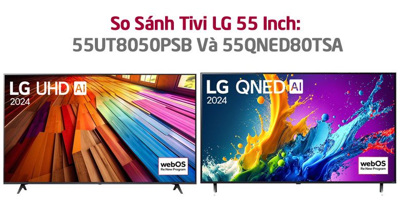 So Sánh Tivi LG 55 Inch: 55UT8050PSB Và 55QNED80TSA