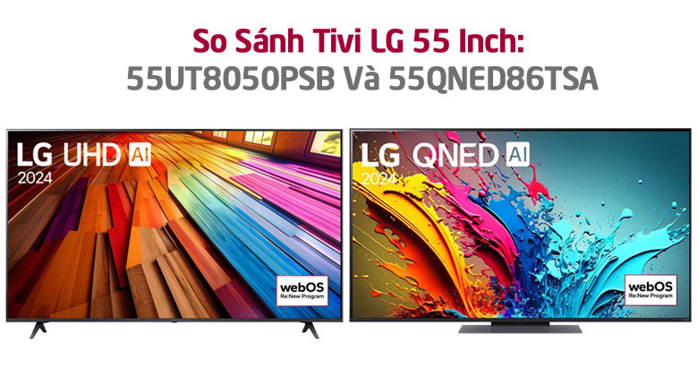 So Sánh Tivi LG 55 Inch: 55UT8050PSB Và 55QNED86TSA