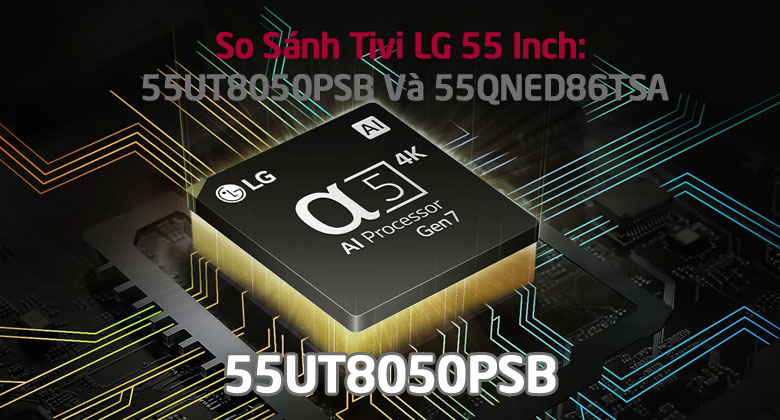 So Sánh Tivi LG 55 Inch: α5 Gen 7 AI Processor 4K