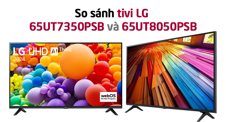 So sánh tivi LG 65UT7350PSB và LG 65UT8050PSB