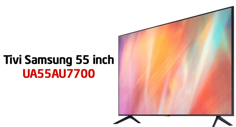 So sánh tivi Samsung 55 inch 55AU7700