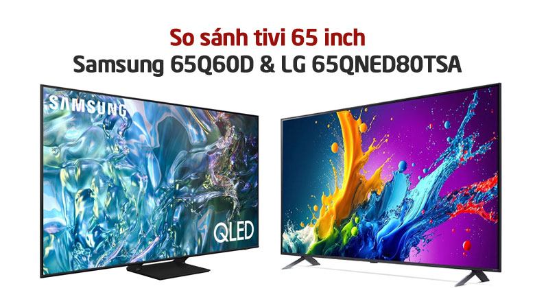 So sánh tivi Samsung 65Q60D và tivi LG 65QNED80TSA