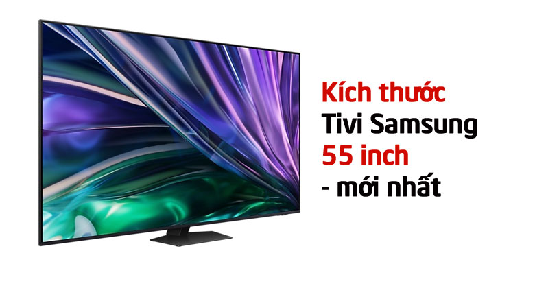 Tivi Samsung 55 inch dài rộng bao nhiêu? Kích thước mới nhất 2024