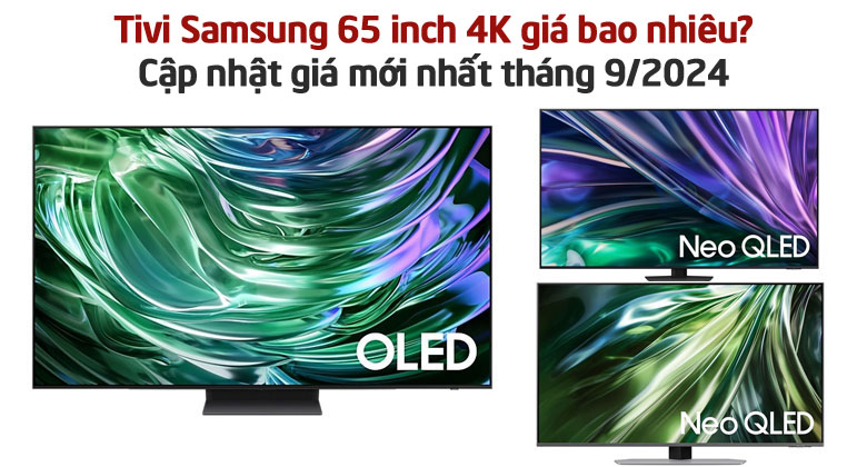 Tivi Samsung 65 inch 4K giá bao nhiêu? Cập nhật giá mới nhất tháng 9/2