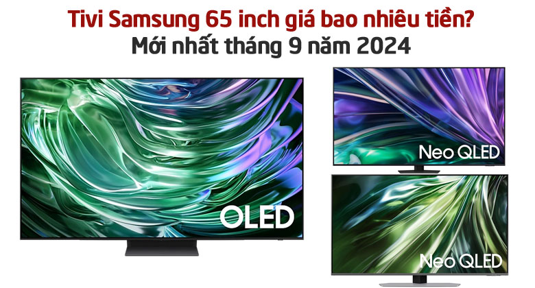 Tivi Samsung 65 inch giá bao nhiêu tiền? Mới nhất tháng 9 năm 2024