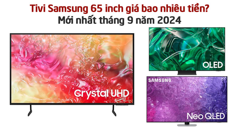 Tivi Samsung 65 inch giá bao nhiêu tiền? Mới nhất tháng 9 năm 2024