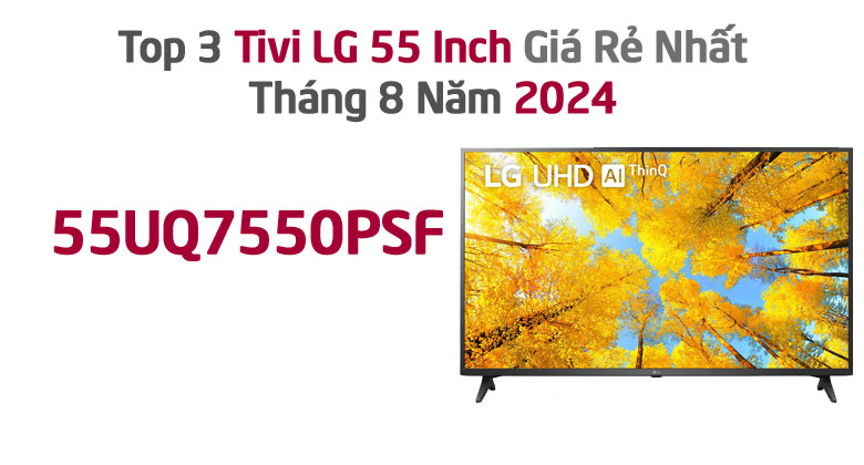 Top 3 Tivi LG 55 Inch Giá Rẻ Nhất Tháng 8 Năm 2024 - 55UQ7550PSF