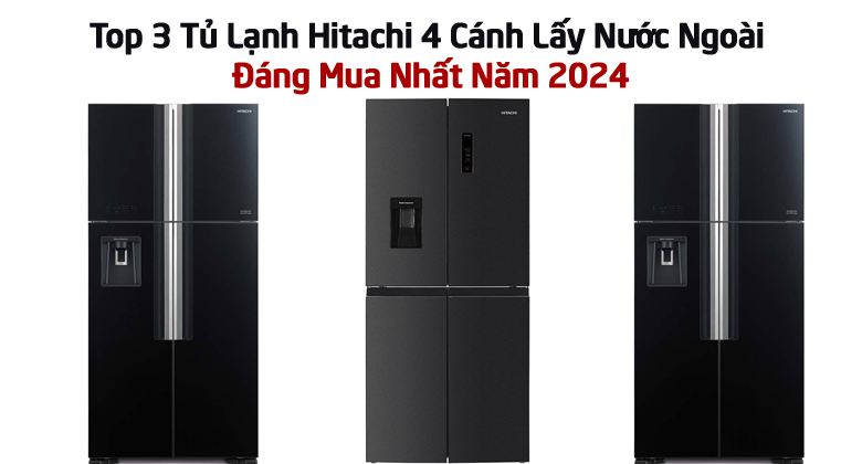 Top 3 Tủ Lạnh Hitachi 4 Cánh Lấy Nước Ngoài