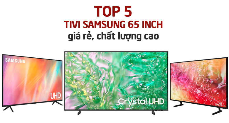 Top 5 tivi Samsung 65 inch giá rẻ
