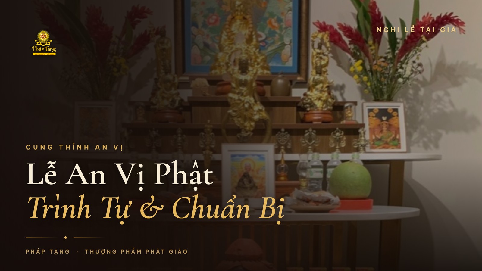 Lễ An Vị Phật Tại Gia: Trình Tự & Những Điều Gia Chủ Cần Chuẩn Bị