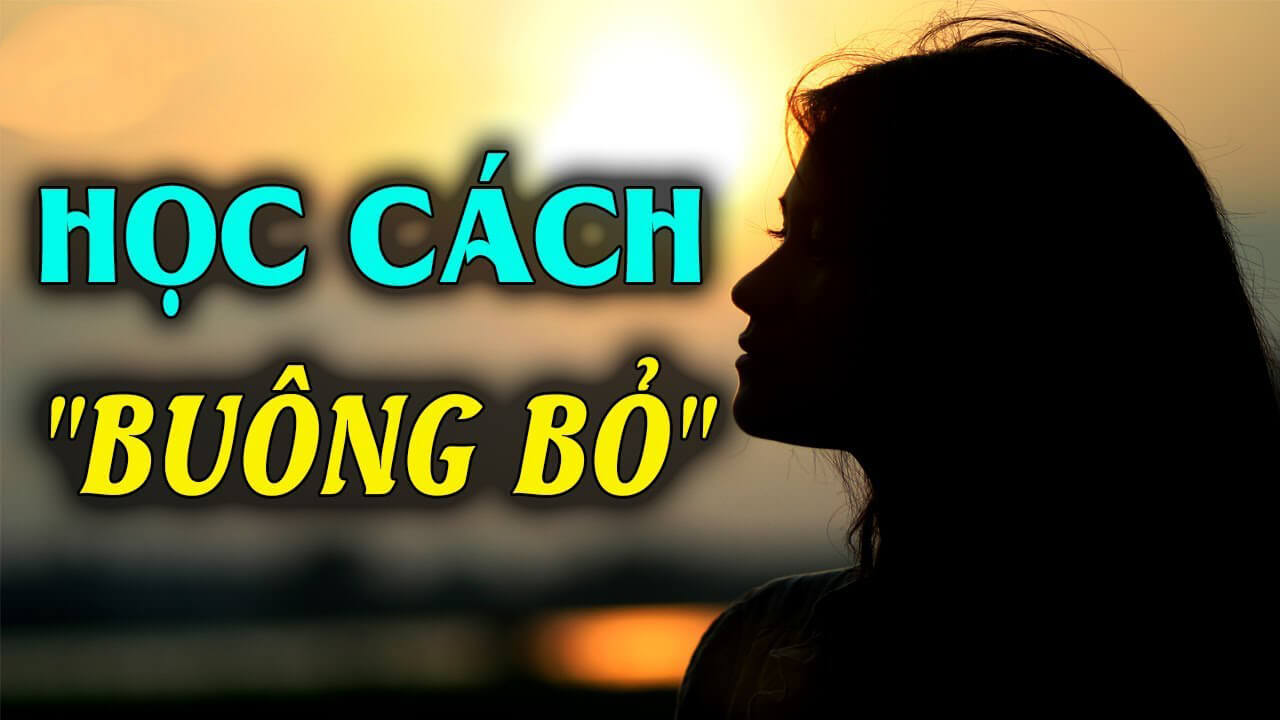 Buông bỏ là tạm biệt điều không may mắn để đón chào điều tốt đẹp hơn.