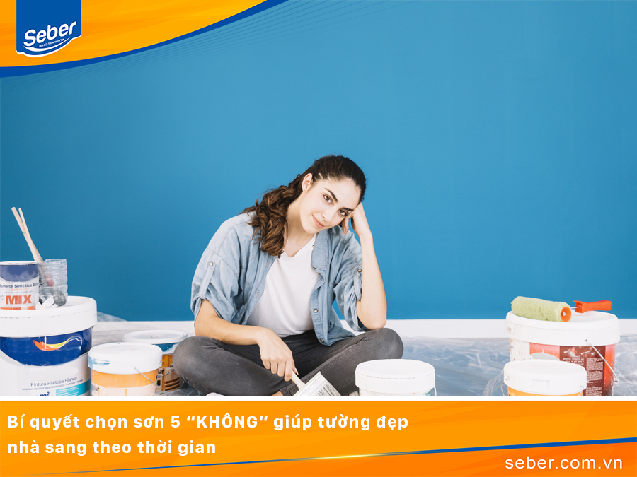 Bí quyết chọn sơn 5 “KHÔNG” giúp tường đẹp – nhà sang theo thời gian