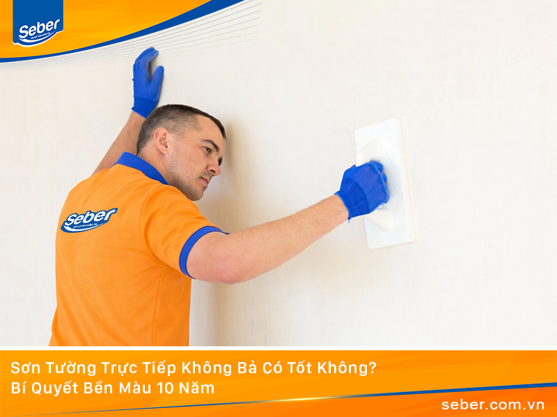 Sơn Tường Trực Tiếp Không Bả Có Tốt Không? Bí Quyết Bền Màu 10 Năm