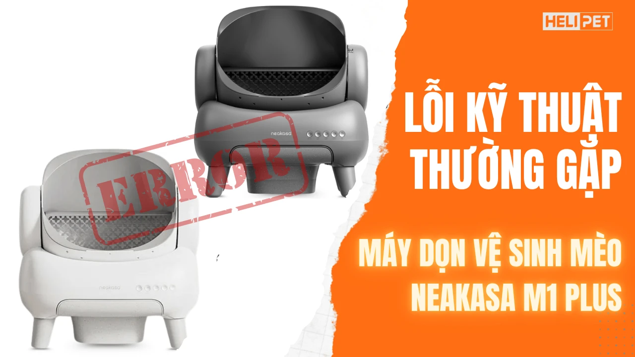 Cách khắc phục các lỗi kỹ thuật thường gặp trên máy dọn vệ sinh cho mèo Neakasa M1 Plus