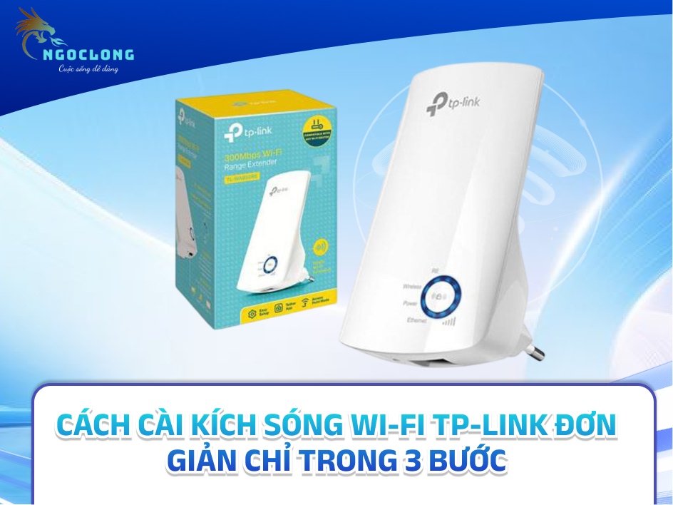 Cách cài kích sóng Wi-Fi TP-Link đơn giản chỉ trong 3 bước