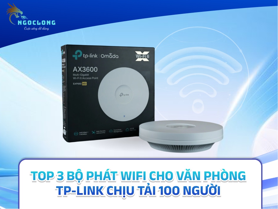 Top 3 bộ phát wifi cho văn phòng TP-Link chịu tải 100 người