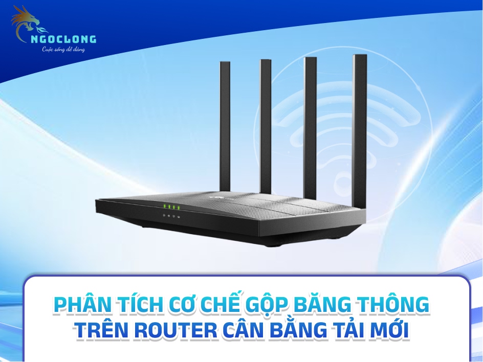 ​​Phân tích cơ chế gộp băng thông trên Router cân bằng tải mới