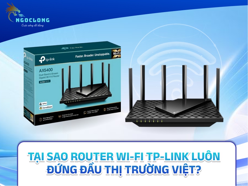 Tại sao Router Wi-Fi TP-Link luôn đứng đầu thị trường Việt?
