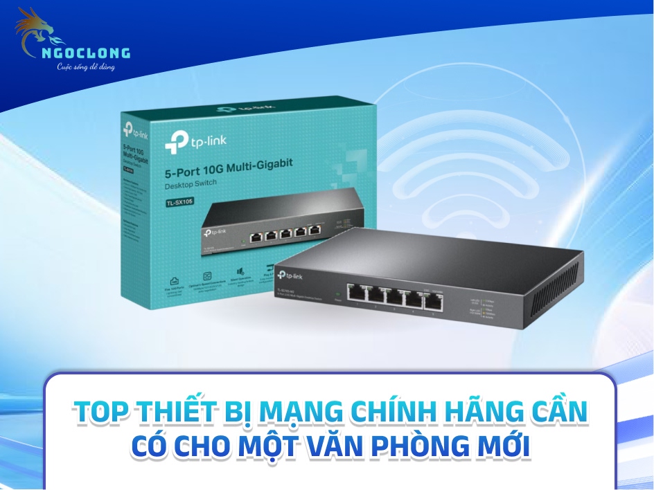 Top thiết bị mạng chính hãng cần có cho một văn phòng mới