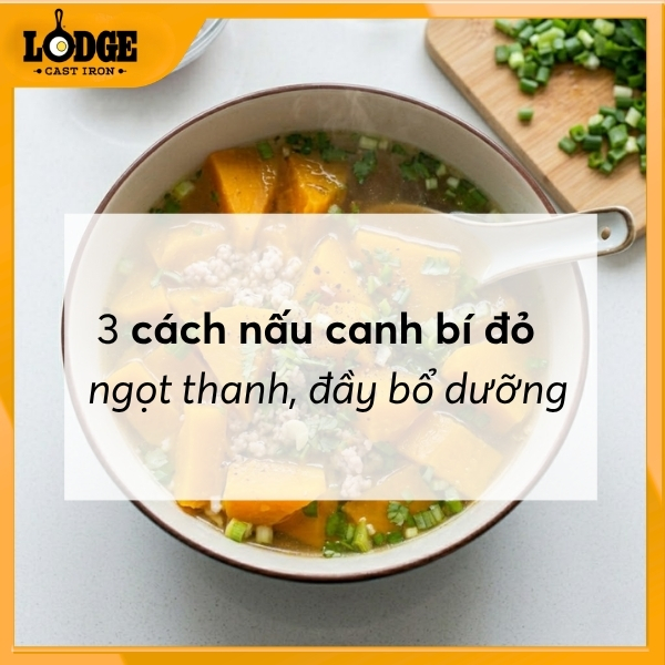 Bật mí 3 cách nấu canh bí đỏ ngọt thanh, đầy bổ dưỡng 